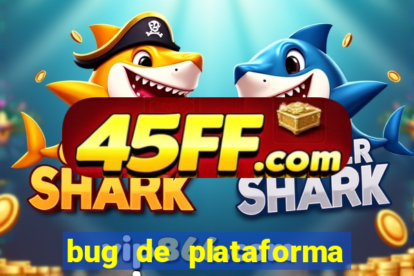 bug de plataforma de jogos